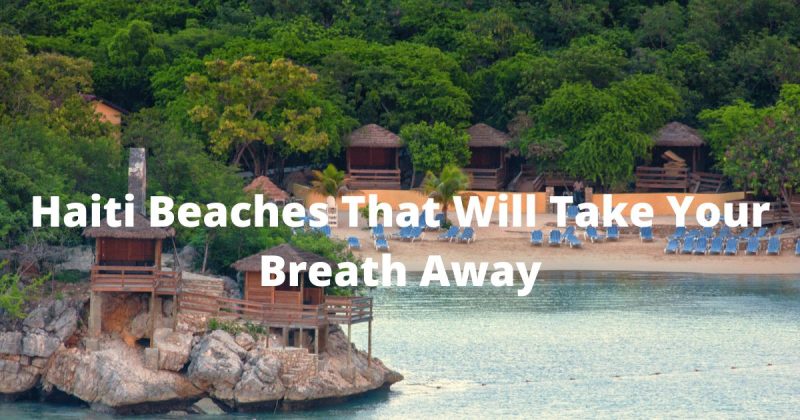 Haiti Beaches That Will Take Your breath away